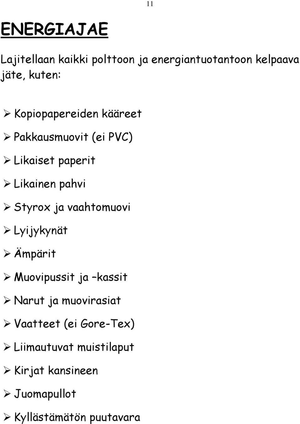 ja vaahtomuovi Lyijykynät Ämpärit Muovipussit ja kassit Narut ja muovirasiat Vaatteet