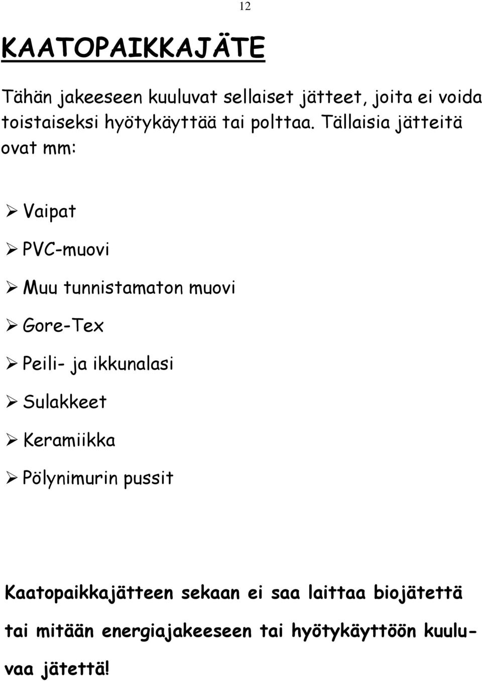 Tällaisia jätteitä ovat mm: Vaipat PVC-muovi Muu tunnistamaton muovi Gore-Tex Peili- ja