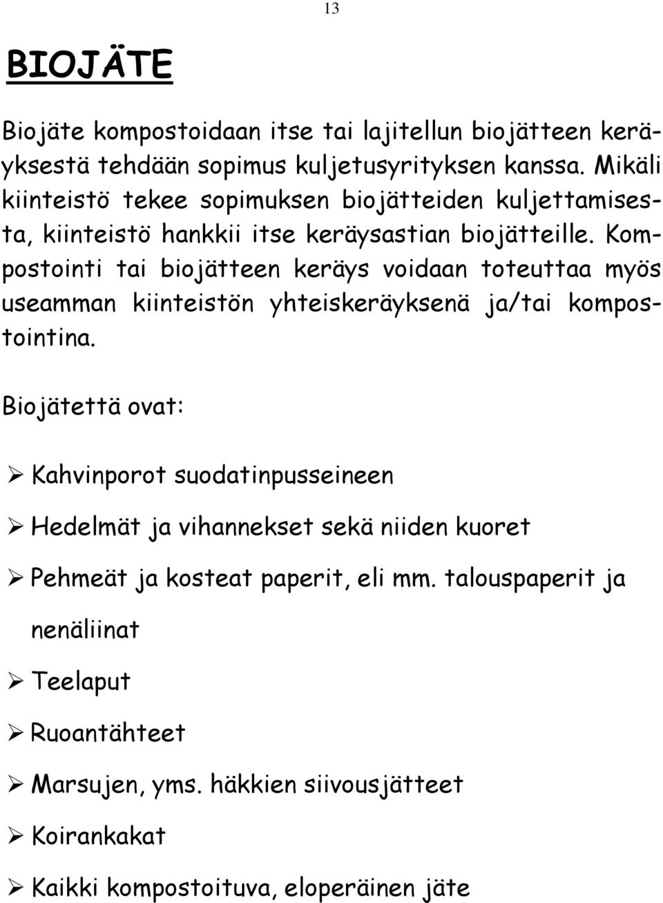 Kompostointi tai biojätteen keräys voidaan toteuttaa myös useamman kiinteistön yhteiskeräyksenä ja/tai kompostointina.