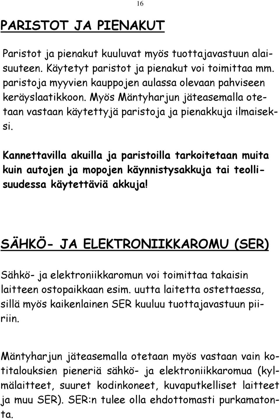 Kannettavilla akuilla ja paristoilla tarkoitetaan muita kuin autojen ja mopojen käynnistysakkuja tai teollisuudessa käytettäviä akkuja!
