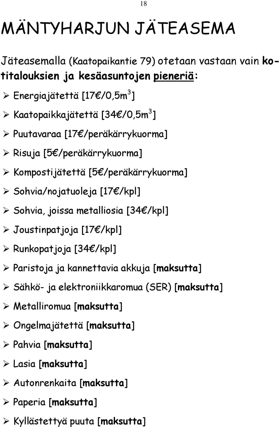 Sohvia, joissa metalliosia [34 /kpl] Joustinpatjoja [17 /kpl] Runkopatjoja [34 /kpl] Paristoja ja kannettavia akkuja [maksutta] Sähkö- ja elektroniikkaromua