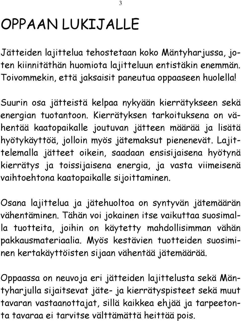Kierrätyksen tarkoituksena on vähentää kaatopaikalle joutuvan jätteen määrää ja lisätä hyötykäyttöä, jolloin myös jätemaksut pienenevät.