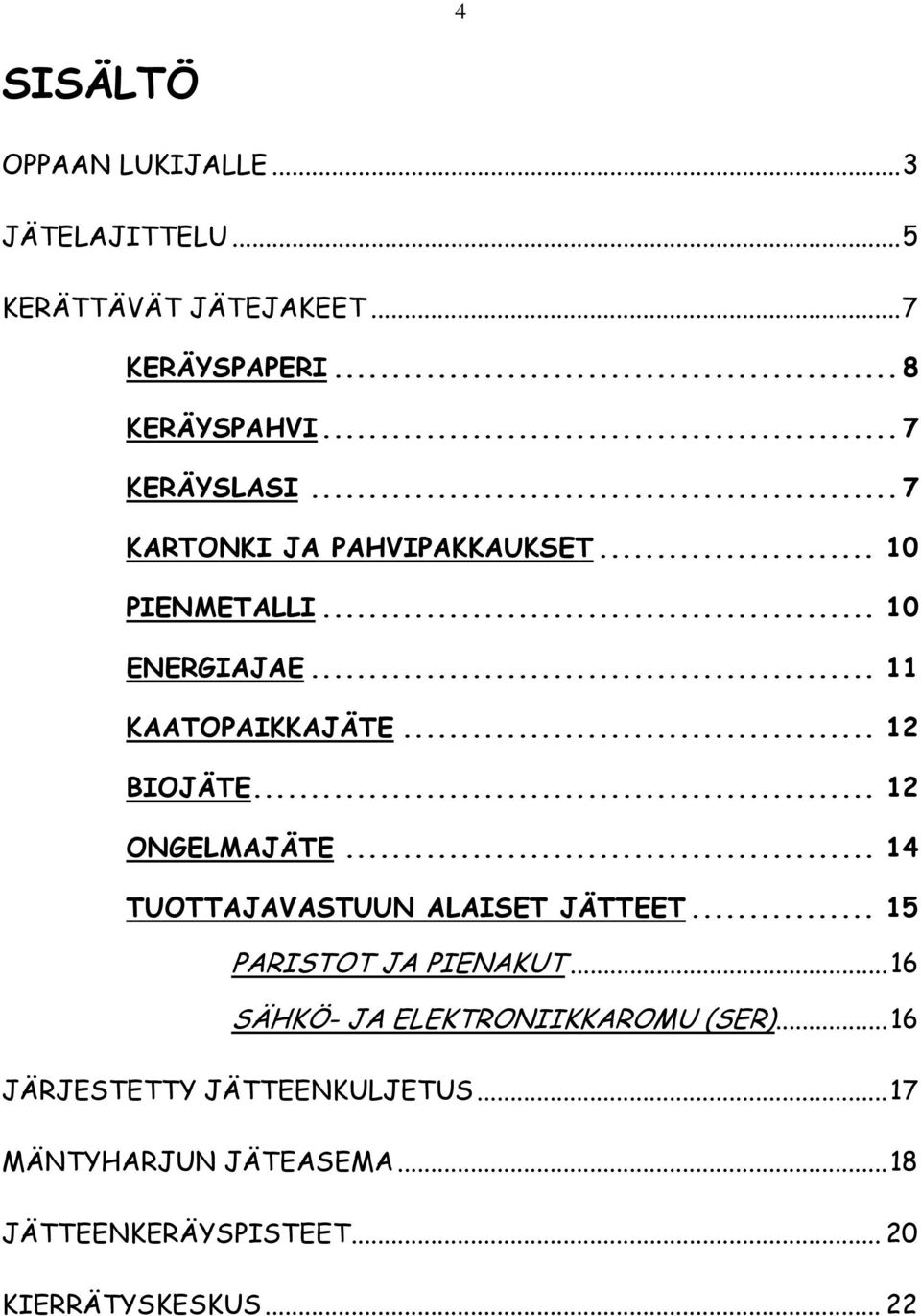 .. 12 BIOJÄTE... 12 ONGELMAJÄTE... 14 TUOTTAJAVASTUUN ALAISET JÄTTEET... 15 PARISTOT JA PIENAKUT.