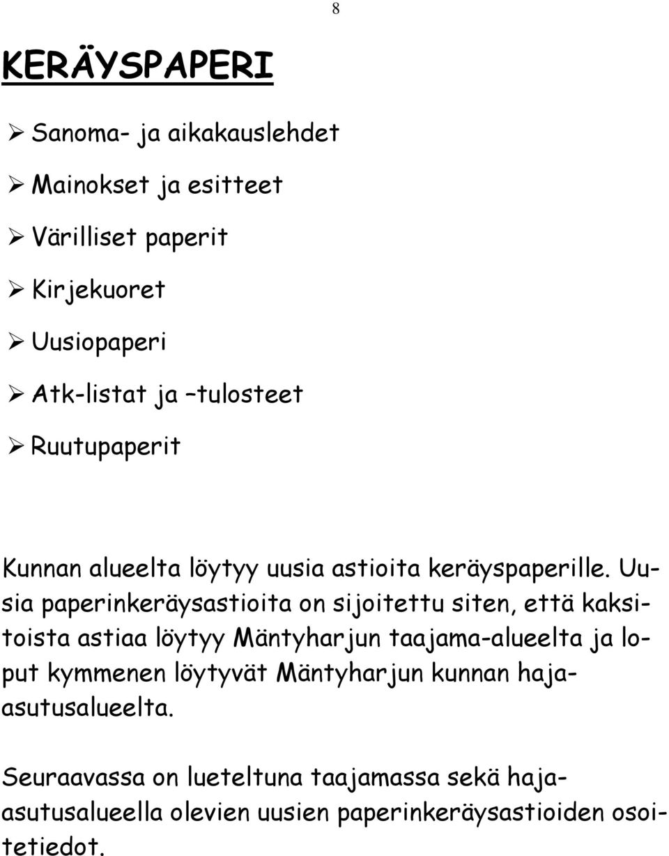Uusia paperinkeräysastioita on sijoitettu siten, että kaksitoista astiaa löytyy Mäntyharjun taajama-alueelta ja loput