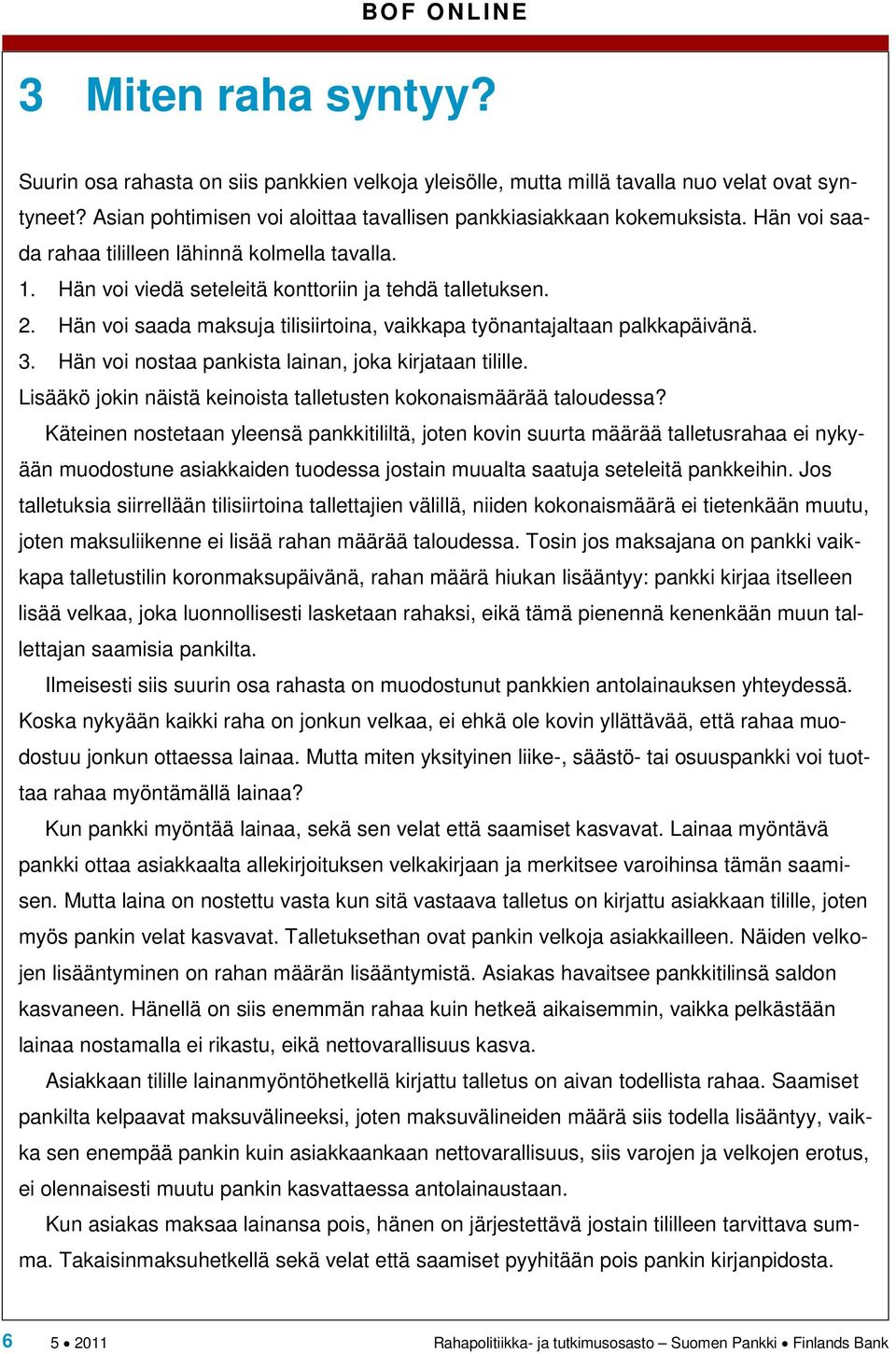 Hän voi nostaa pankista lainan, joka kirjataan tilille. Lisääkö jokin näistä keinoista talletusten kokonaismäärää taloudessa?