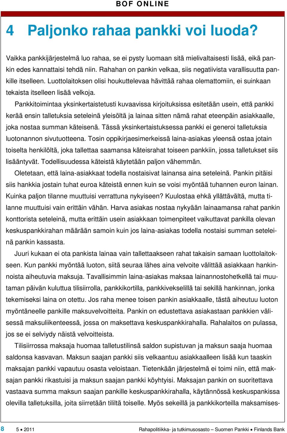 Pankkitoimintaa yksinkertaistetusti kuvaavissa kirjoituksissa esitetään usein, että pankki kerää ensin talletuksia seteleinä yleisöltä ja lainaa sitten nämä rahat eteenpäin asiakkaalle, joka nostaa