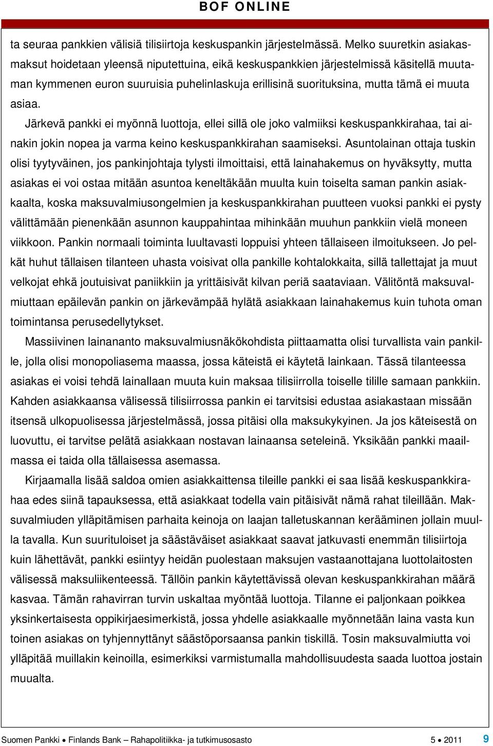 muuta asiaa. Järkevä pankki ei myönnä luottoja, ellei sillä ole joko valmiiksi keskuspankkirahaa, tai ainakin jokin nopea ja varma keino keskuspankkirahan saamiseksi.