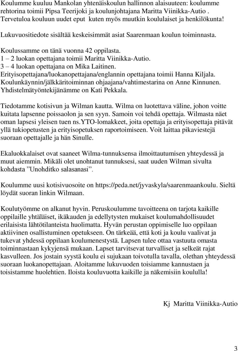 1 2 luokan opettajana toimii Maritta Viinikka-Autio. 3 4 luokan opettajana on Mika Laitinen. Erityisopettajana/luokanopettajana/englannin opettajana toimii Hanna Kiljala.