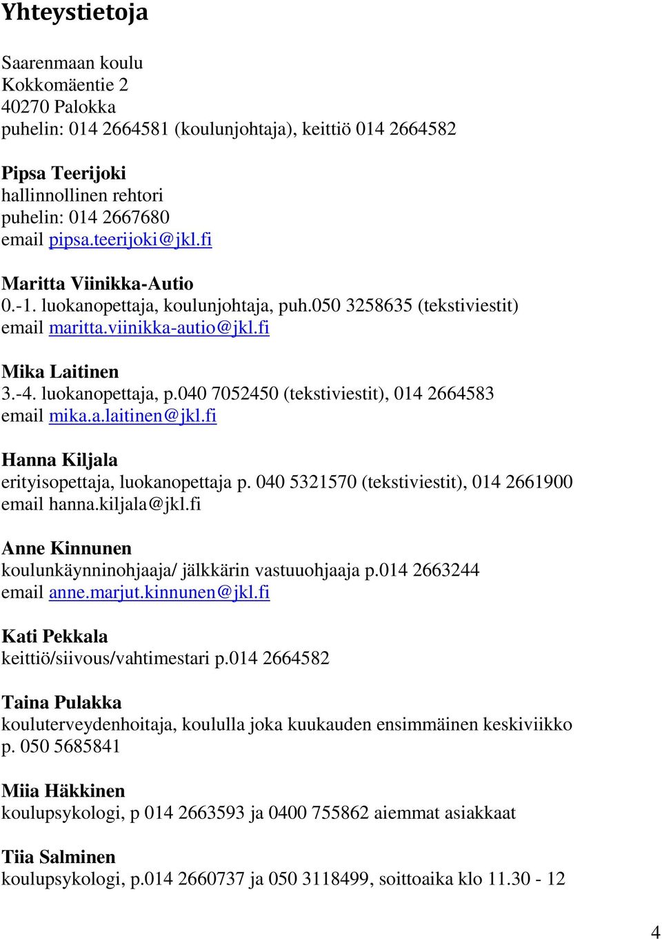 040 7052450 (tekstiviestit), 014 2664583 email mika.a.laitinen@jkl.fi Hanna Kiljala erityisopettaja, luokanopettaja p. 040 5321570 (tekstiviestit), 014 2661900 email hanna.kiljala@jkl.