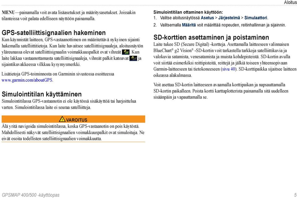 Kun laite havaitsee satelliittisignaaleja, aloitusnäytön yläreunassa olevat satelliittisignaalin voimakkuuspalkit ovat vihreät.