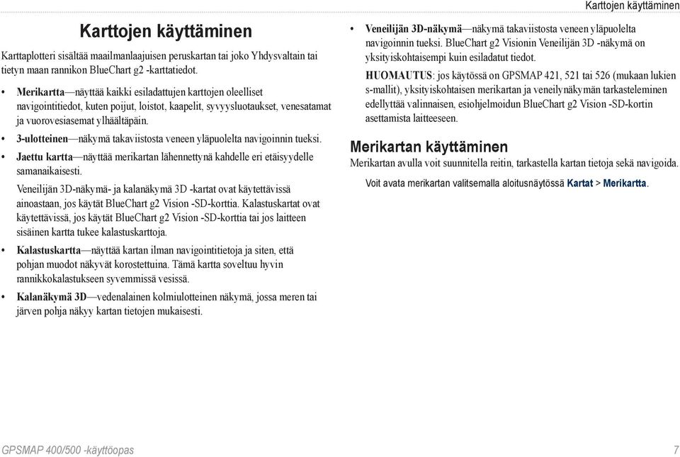 3-ulotteinen näkymä takaviistosta veneen yläpuolelta navigoinnin tueksi. Jaettu kartta näyttää merikartan lähennettynä kahdelle eri etäisyydelle samanaikaisesti.