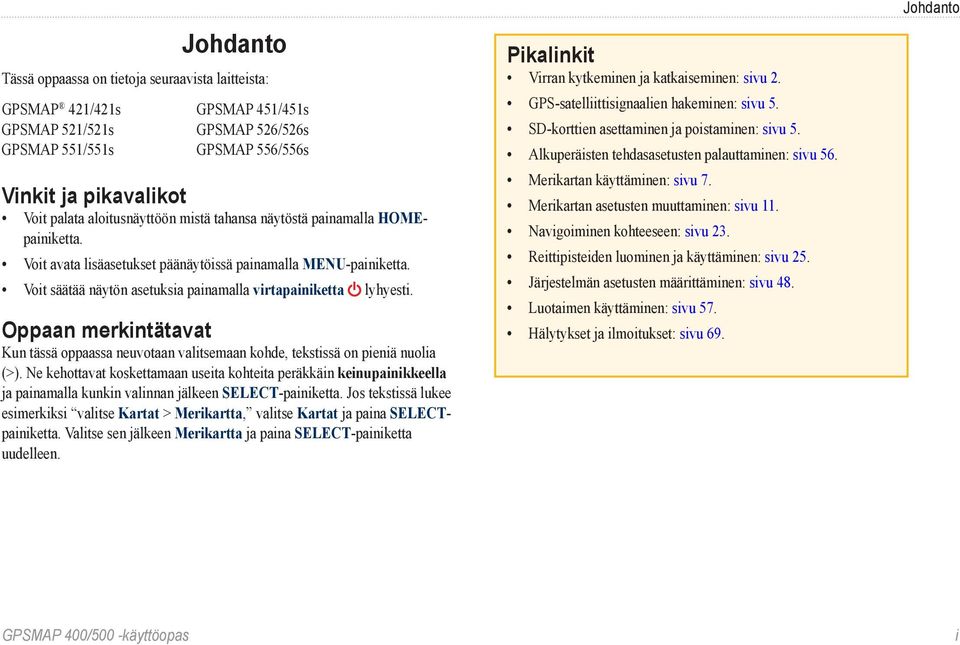 Oppaan merkintätavat Kun tässä oppaassa neuvotaan valitsemaan kohde, tekstissä on pieniä nuolia (>).