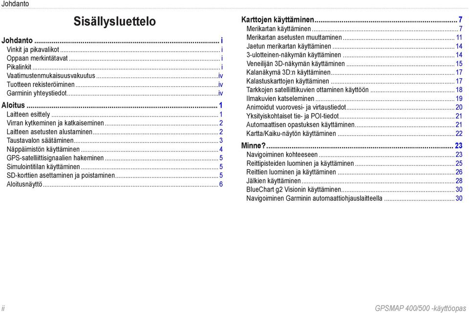 .. 4 GPS-satelliittisignaalien hakeminen... 5 Simulointitilan käyttäminen... 5 SD-korttien asettaminen ja poistaminen... 5 Aloitusnäyttö... 6 Karttojen käyttäminen... 7 Merikartan käyttäminen.