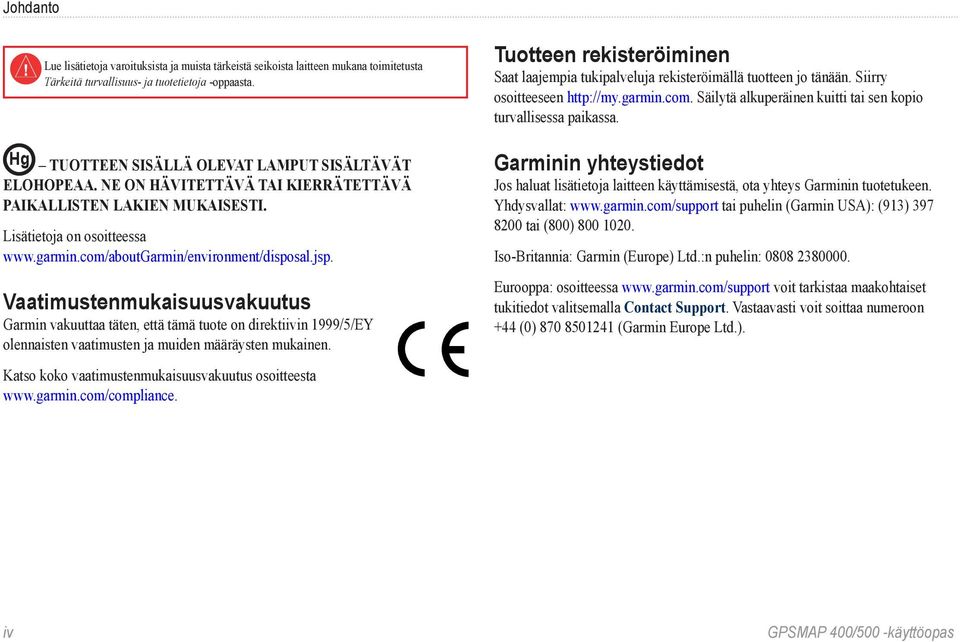 jsp. Vaatimustenmukaisuusvakuutus Garmin vakuuttaa täten, että tämä tuote on direktiivin 1999/5/EY olennaisten vaatimusten ja muiden määräysten mukainen.