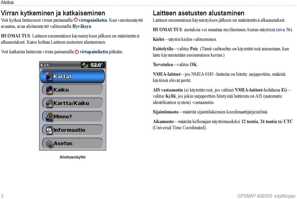 Laitteen asetusten alustaminen Laitteen ensimmäisen käynnistyksen jälkeen on määritettävä alkuasetukset. Huomautus: asetuksia voi muuttaa myöhemmin Asetus-näytössä (sivu 56).