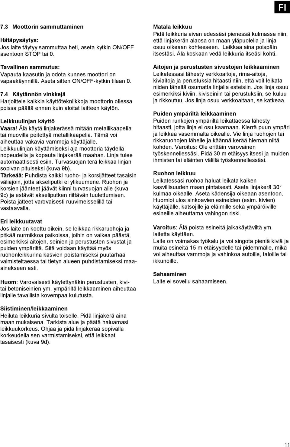 Älä käytä linjakerässä mitään metallikaapelia tai muovilla peitettyä metallikaapelia. Tämä voi aiheuttaa vakavia vammoja käyttäjälle.