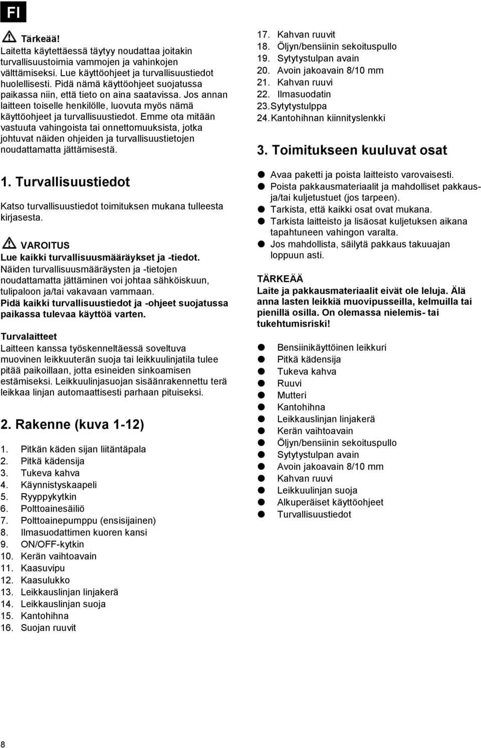 Emme ota mitään vastuuta vahingoista tai onnettomuuksista, jotka johtuvat näiden ohjeiden ja turvallisuustietojen noudattamatta jättämisestä. 1.