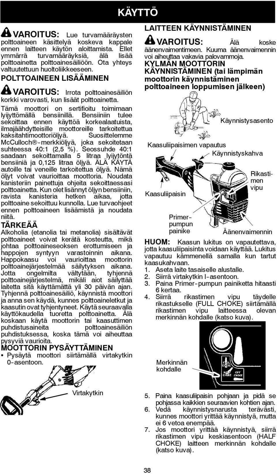 Bensiiniin tulee sekoittaa ennen käyttöä korkealaatuista, ilmajäähdytteisille moottoreille tarkoitettua kaksitahtimoottoriöljyä.