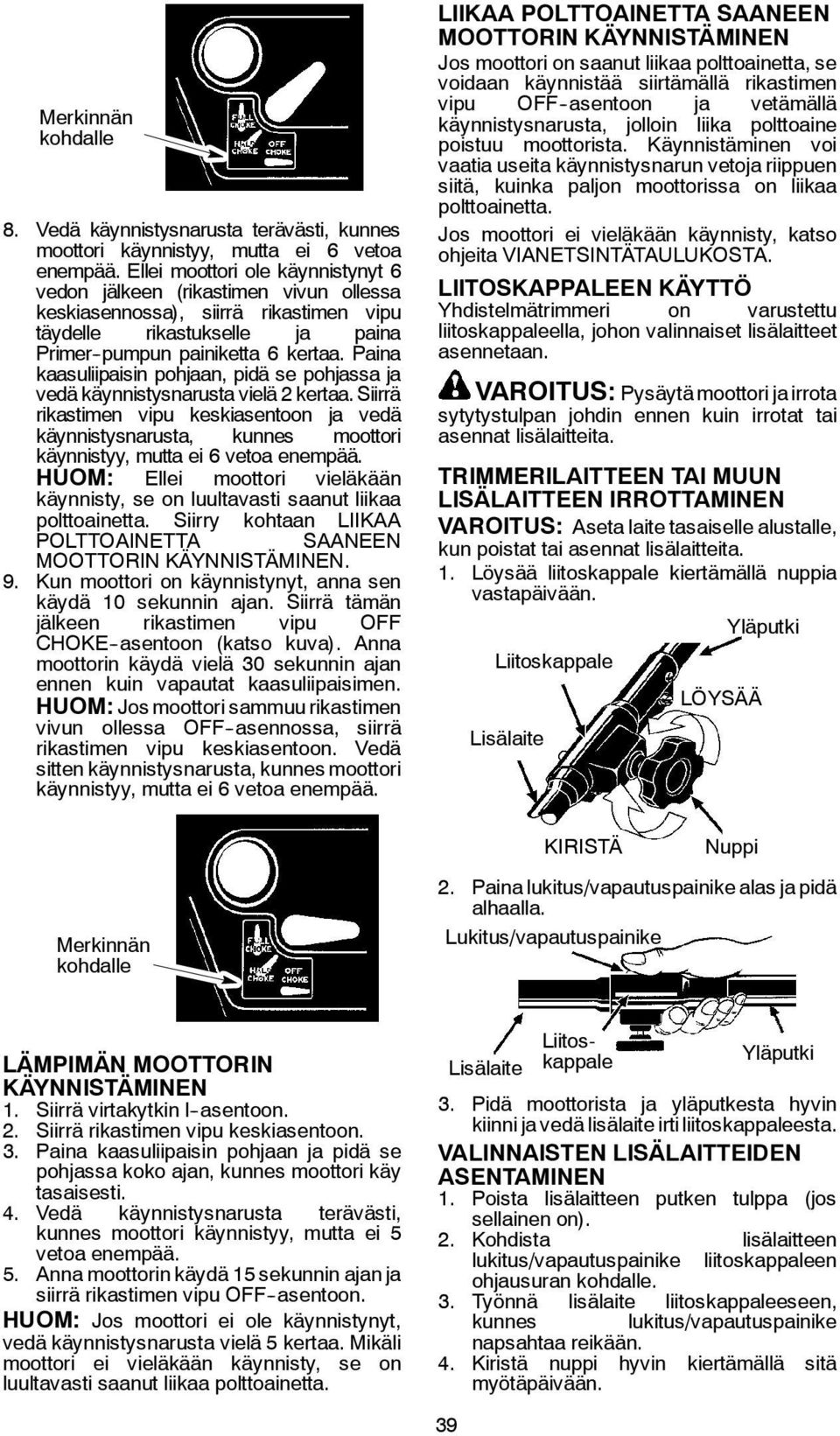 Paina kaasuliipaisin pohjaan, pidä se pohjassa ja vedä käynnistysnarusta vielä 2 kertaa.