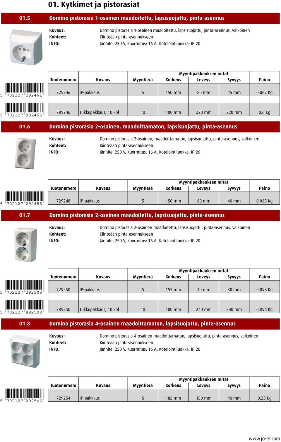 6 Domino pistorasia 2-osainen, maadoittamaton, lapsisuojattu, pinta-asennus Domino pistorasia 2-osainen, maadoittamaton, lapsisuojattu, pinta-asennus, valkoinen Kiinteään pinta-asennukseen Jännite: