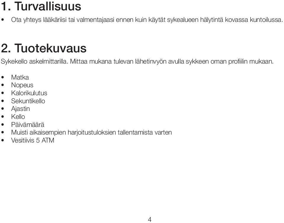 Mittaa mukana tulevan lähetinvyön avulla sykkeen oman profiilin mukaan.