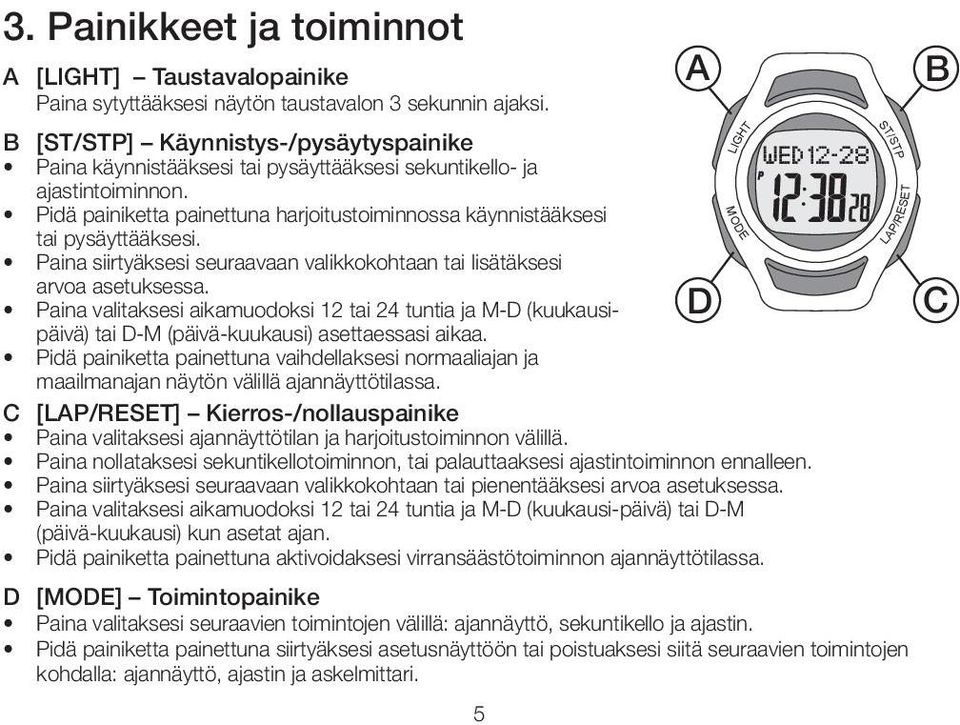 Paina siirtyäksesi seuraavaan valikkokohtaan tai lisätäksesi arvoa asetuksessa. Paina valitaksesi aikamuodoksi 12 tai 24 tuntia ja M-D (kuukausipäivä) tai D-M (päivä-kuukausi) asettaessasi aikaa.