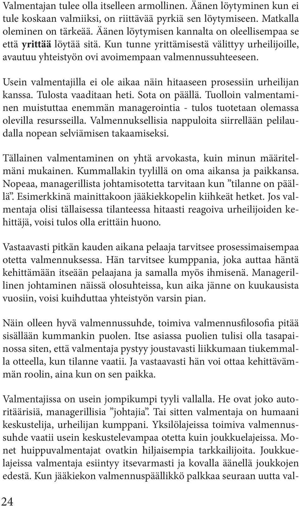 Usein valmentajilla ei ole aikaa näin hitaaseen prosessiin urheilijan kanssa. Tulosta vaaditaan heti. Sota on päällä.