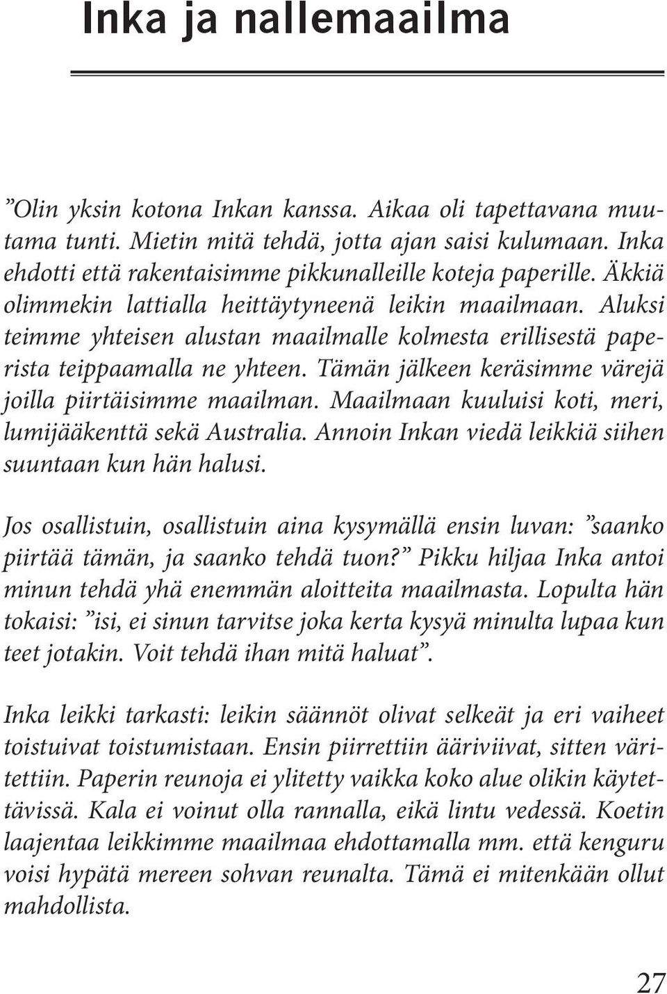 Tämän jälkeen keräsimme värejä joilla piirtäisimme maailman. Maailmaan kuuluisi koti, meri, lumijääkenttä sekä Australia. Annoin Inkan viedä leikkiä siihen suuntaan kun hän halusi.