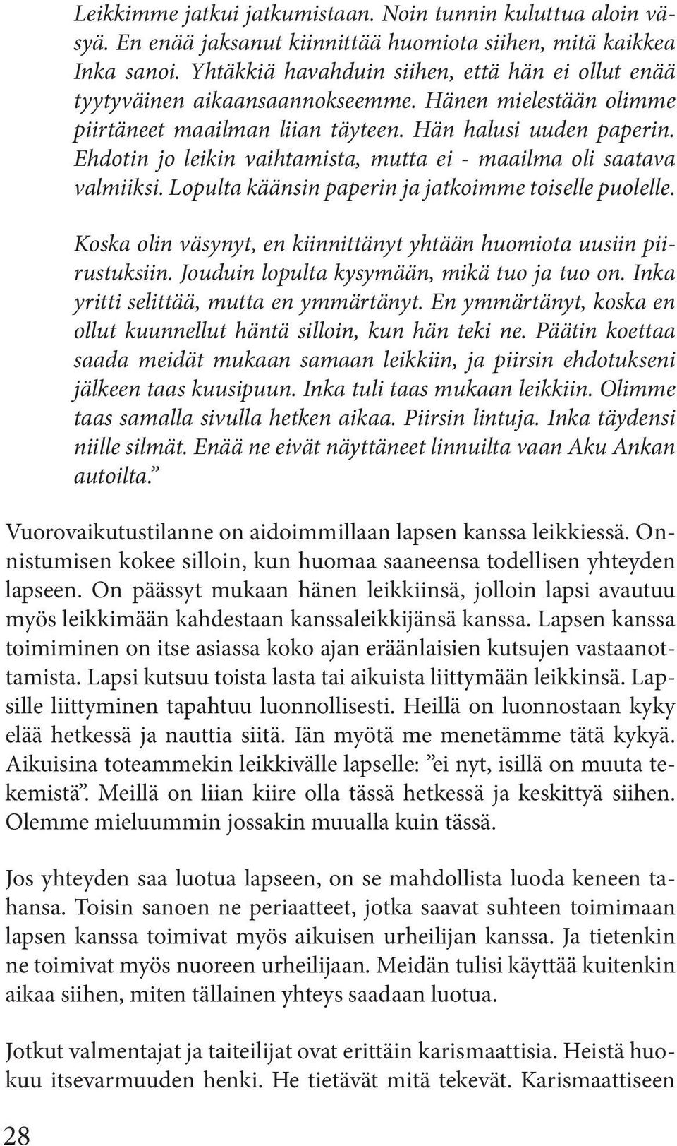 Ehdotin jo leikin vaihtamista, mutta ei - maailma oli saatava valmiiksi. Lopulta käänsin paperin ja jatkoimme toiselle puolelle.