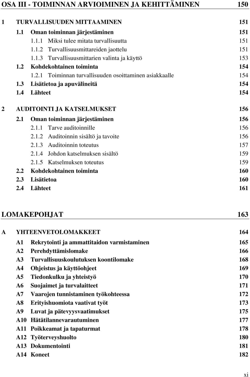 4 Lähteet 154 2 AUDITOINTI JA KATSELMUKSET 156 2.1 Oman toiminnan järjestäminen 156 2.1.1 Tarve auditoinnille 156 2.1.2 Auditoinnin sisältö ja tavoite 156 2.1.3 Auditoinnin toteutus 157 2.1.4 Johdon katselmuksen sisältö 159 2.