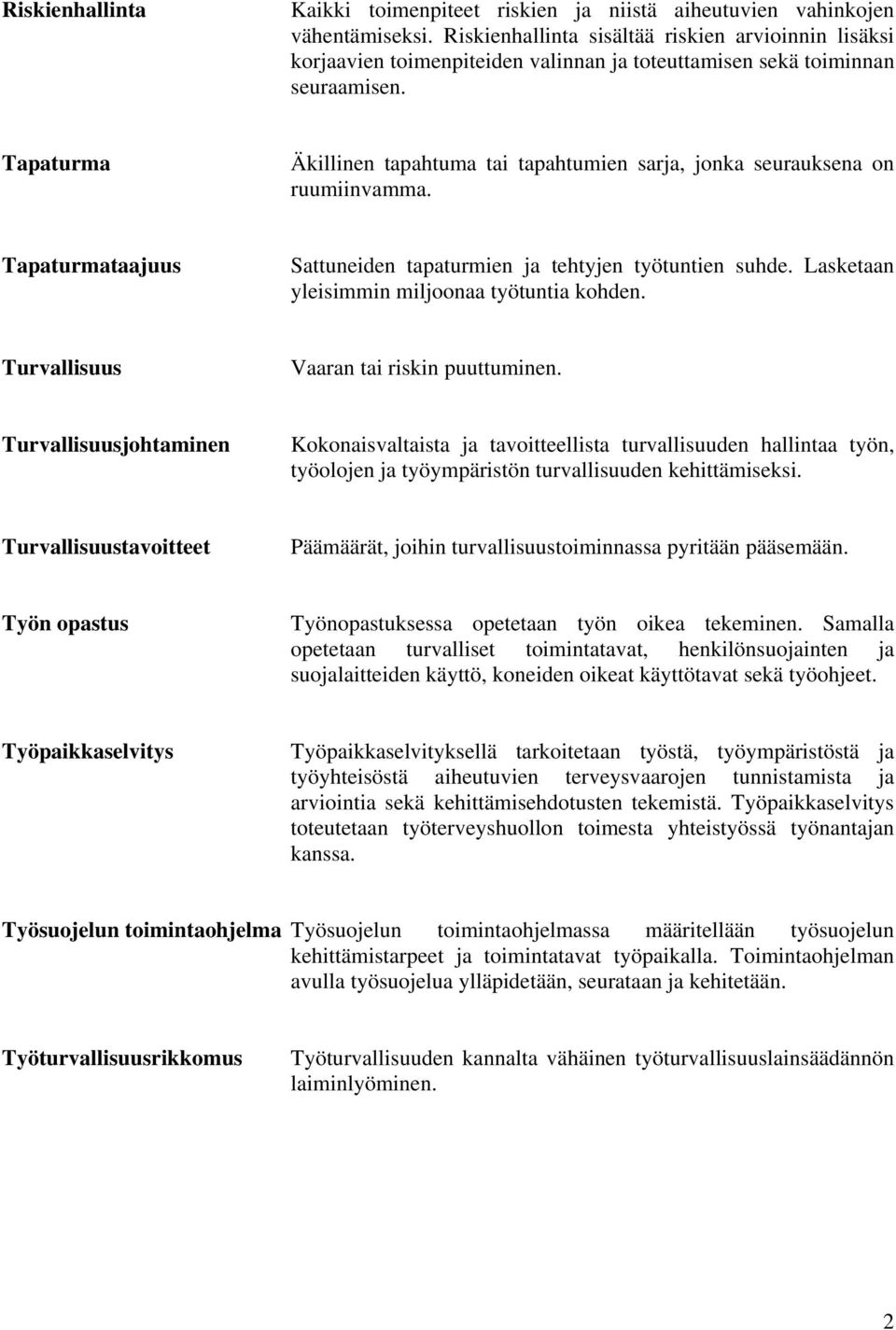 Tapaturma Äkillinen tapahtuma tai tapahtumien sarja, jonka seurauksena on ruumiinvamma. Tapaturmataajuus Sattuneiden tapaturmien ja tehtyjen työtuntien suhde.