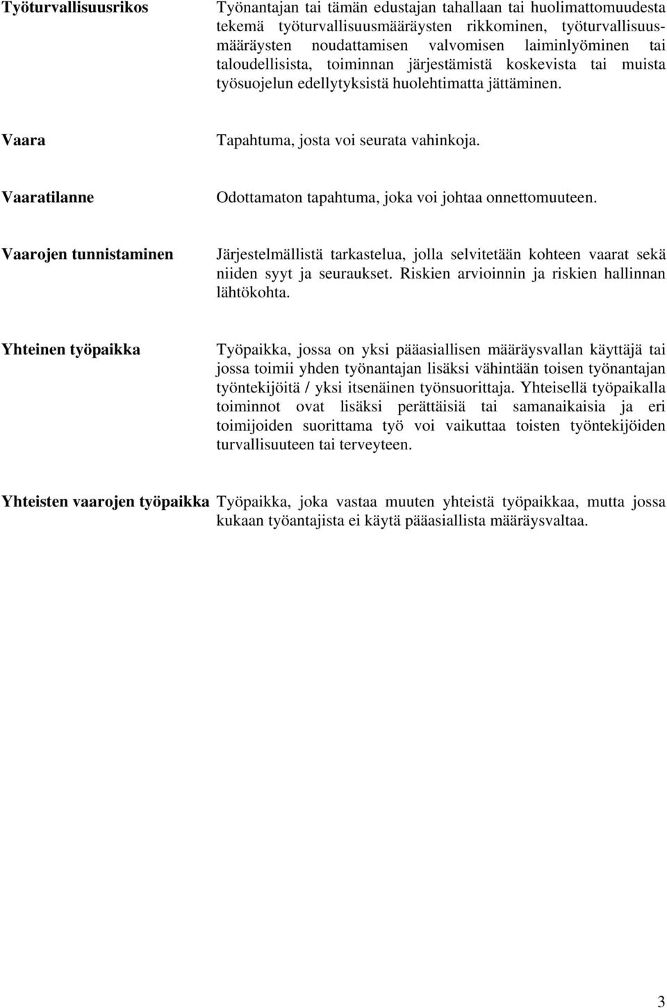 Vaaratilanne Odottamaton tapahtuma, joka voi johtaa onnettomuuteen. Vaarojen tunnistaminen Järjestelmällistä tarkastelua, jolla selvitetään kohteen vaarat sekä niiden syyt ja seuraukset.