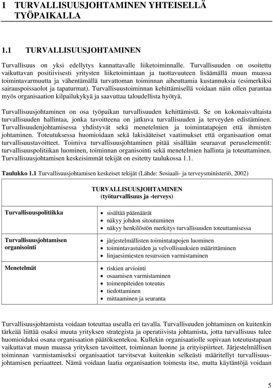 kustannuksia (esimerkiksi sairauspoissaolot ja tapaturmat). Turvallisuustoiminnan kehittämisellä voidaan näin ollen parantaa myös organisaation kilpailukykyä ja saavuttaa taloudellista hyötyä.