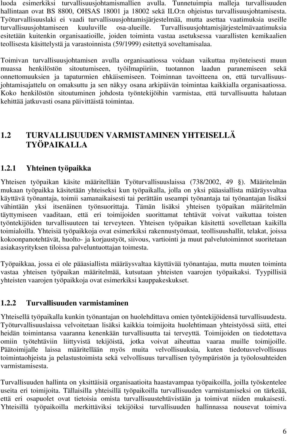 Turvallisuusjohtamisjärjestelmävaatimuksia esitetään kuitenkin organisaatioille, joiden toiminta vastaa asetuksessa vaarallisten kemikaalien teollisesta käsittelystä ja varastoinnista (59/1999)