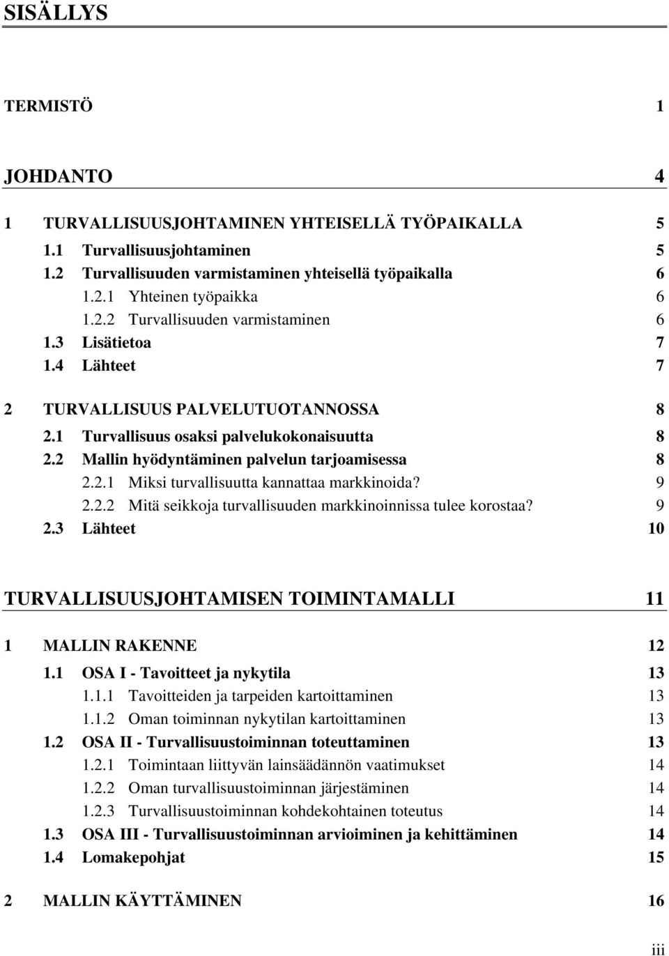 9 2.2.2 Mitä seikkoja turvallisuuden markkinoinnissa tulee korostaa? 9 2.3 Lähteet 10 TURVALLISUUSJOHTAMISEN TOIMINTAMALLI 11 1 MALLIN RAKENNE 12 1.1 OSA I - Tavoitteet ja nykytila 13 1.1.1 Tavoitteiden ja tarpeiden kartoittaminen 13 1.