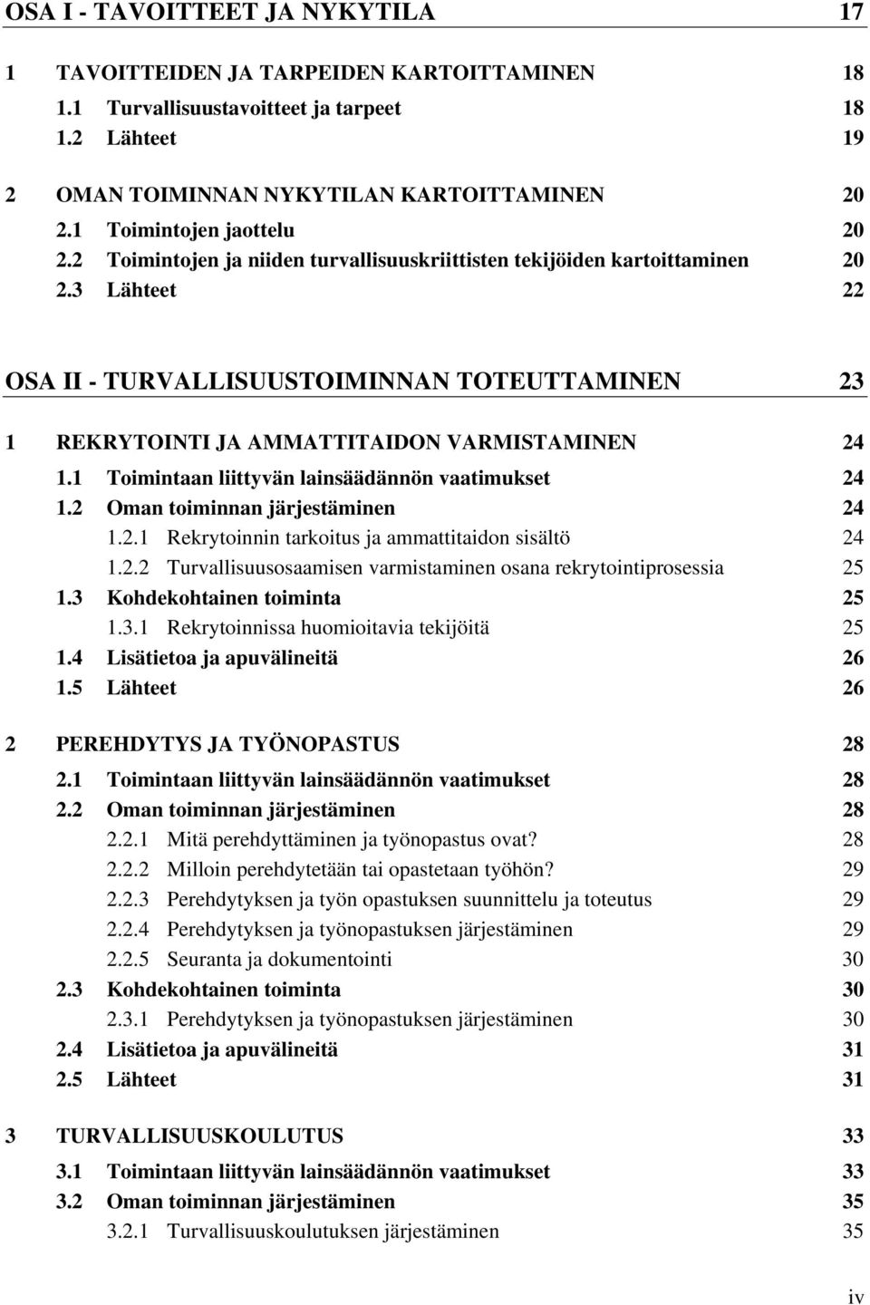 3 Lähteet 22 OSA II - TURVALLISUUSTOIMINNAN TOTEUTTAMINEN 23 1 REKRYTOINTI JA AMMATTITAIDON VARMISTAMINEN 24 1.1 Toimintaan liittyvän lainsäädännön vaatimukset 24 1.