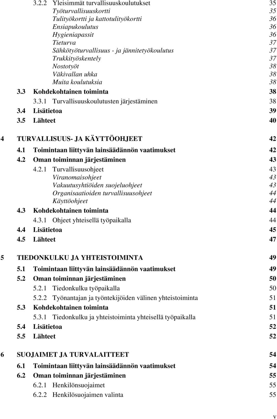 5 Lähteet 40 4 TURVALLISUUS- JA KÄYTTÖOHJEET 42 4.1 Toimintaan liittyvän lainsäädännön vaatimukset 42 4.2 Oman toiminnan järjestäminen 43 4.2.1 Turvallisuusohjeet 43 Viranomaisohjeet 43 Vakuutusyhtiöiden suojeluohjeet 43 Organisaatioiden turvallisuusohjeet 44 Käyttöohjeet 44 4.