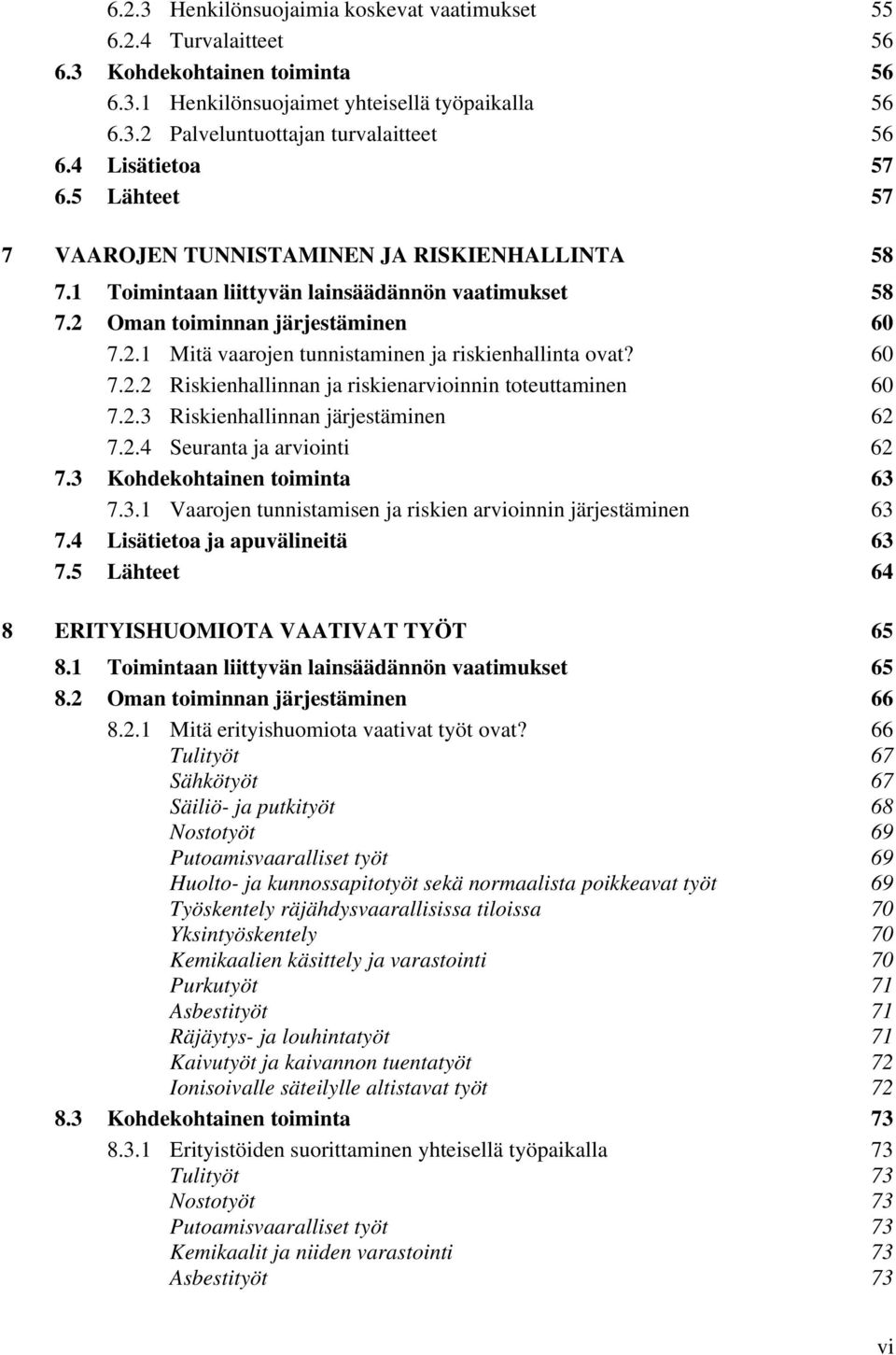 60 7.2.2 Riskienhallinnan ja riskienarvioinnin toteuttaminen 60 7.2.3 Riskienhallinnan järjestäminen 62 7.2.4 Seuranta ja arviointi 62 7.3 Kohdekohtainen toiminta 63 7.3.1 Vaarojen tunnistamisen ja riskien arvioinnin järjestäminen 63 7.