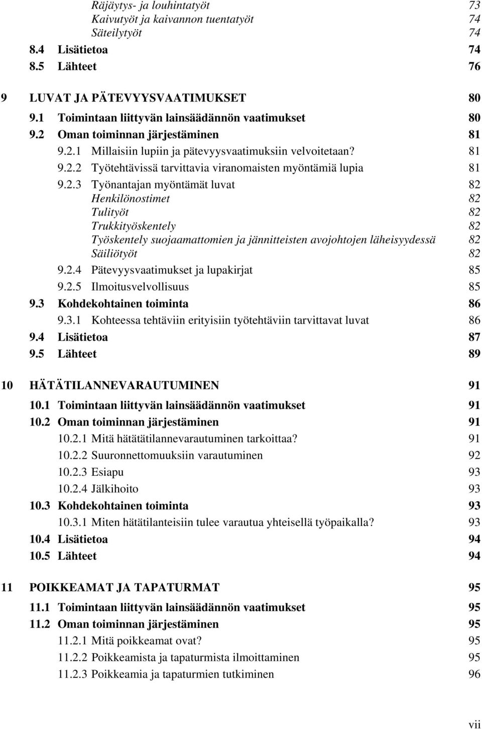 2.3 Työnantajan myöntämät luvat 82 Henkilönostimet 82 Tulityöt 82 Trukkityöskentely 82 Työskentely suojaamattomien ja jännitteisten avojohtojen läheisyydessä 82 Säiliötyöt 82 9.2.4 Pätevyysvaatimukset ja lupakirjat 85 9.