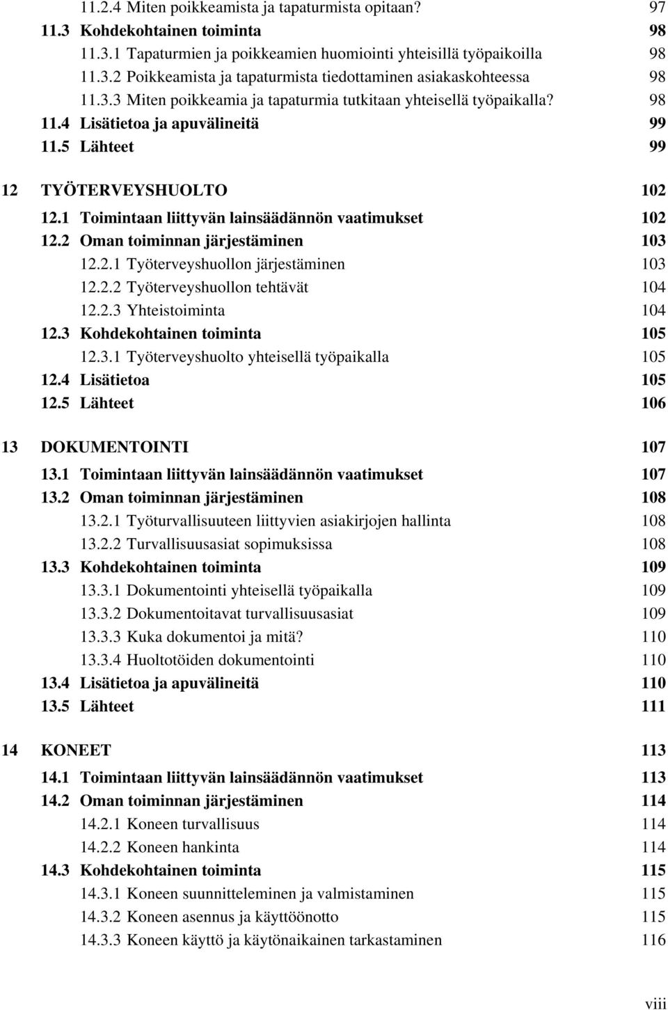 1 Toimintaan liittyvän lainsäädännön vaatimukset 102 12.2 Oman toiminnan järjestäminen 103 12.2.1 Työterveyshuollon järjestäminen 103 12.2.2 Työterveyshuollon tehtävät 104 12.2.3 Yhteistoiminta 104 12.