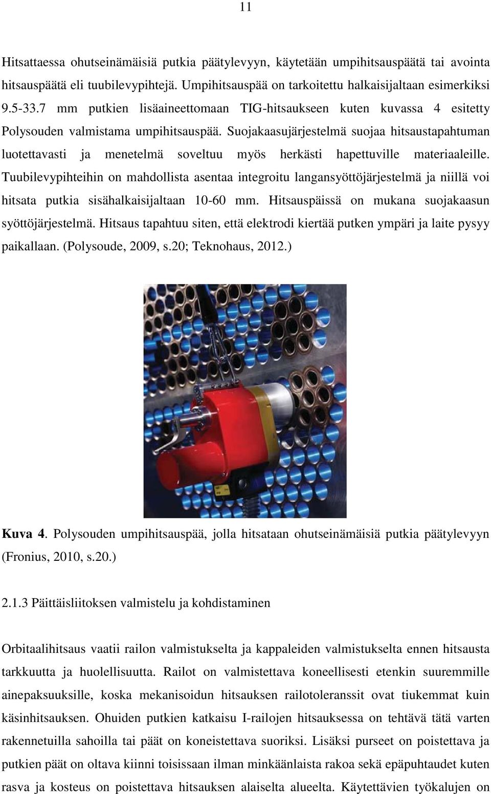 Suojakaasujärjestelmä suojaa hitsaustapahtuman luotettavasti ja menetelmä soveltuu myös herkästi hapettuville materiaaleille.