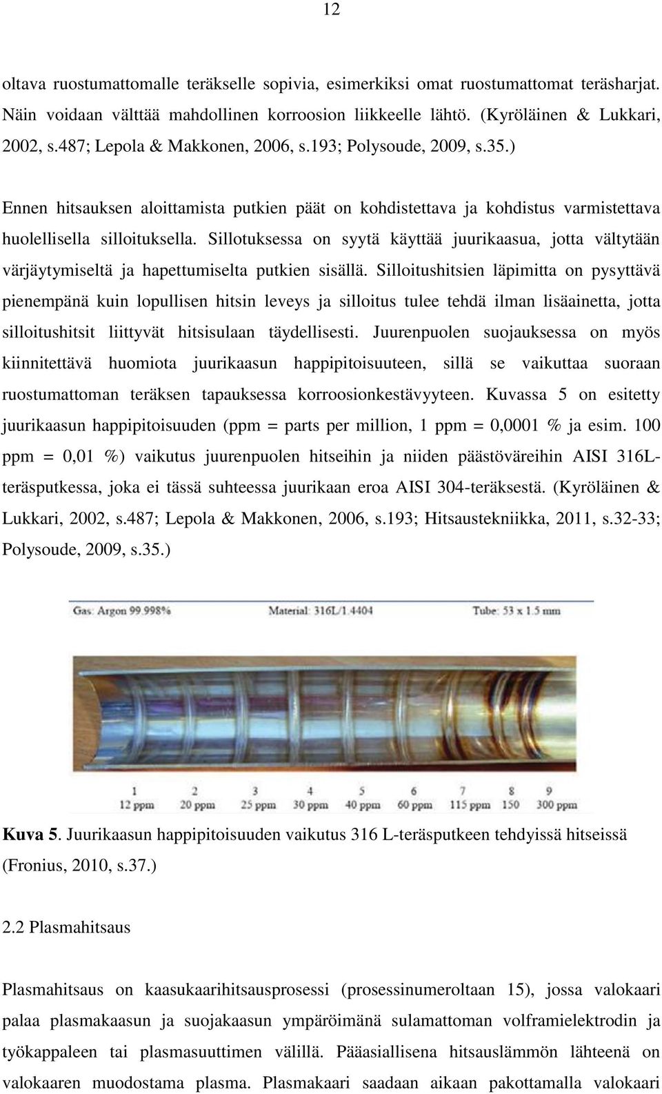 Sillotuksessa on syytä käyttää juurikaasua, jotta vältytään värjäytymiseltä ja hapettumiselta putkien sisällä.