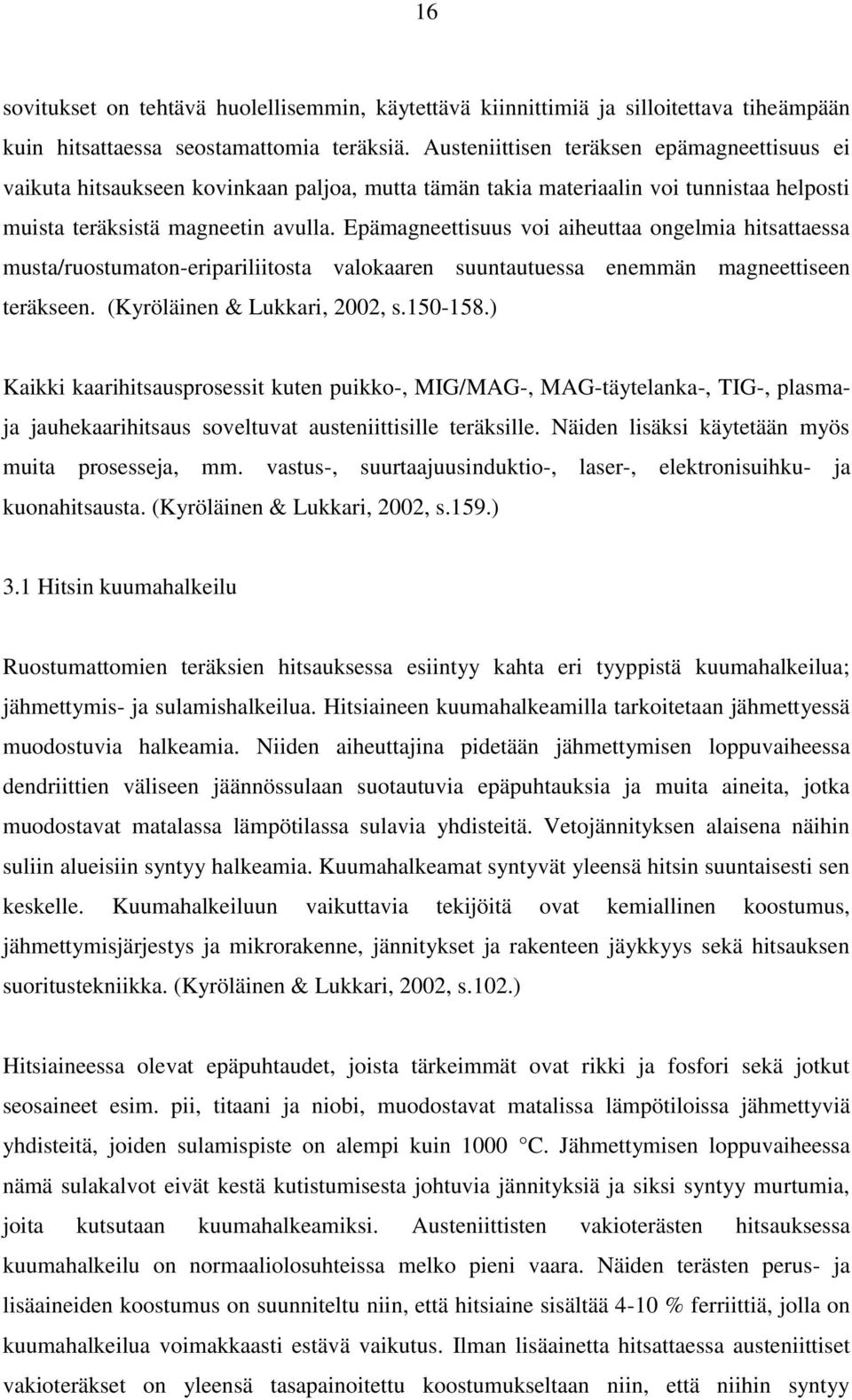 Epämagneettisuus voi aiheuttaa ongelmia hitsattaessa musta/ruostumaton-eripariliitosta valokaaren suuntautuessa enemmän magneettiseen teräkseen. (Kyröläinen & Lukkari, 2002, s.150-158.