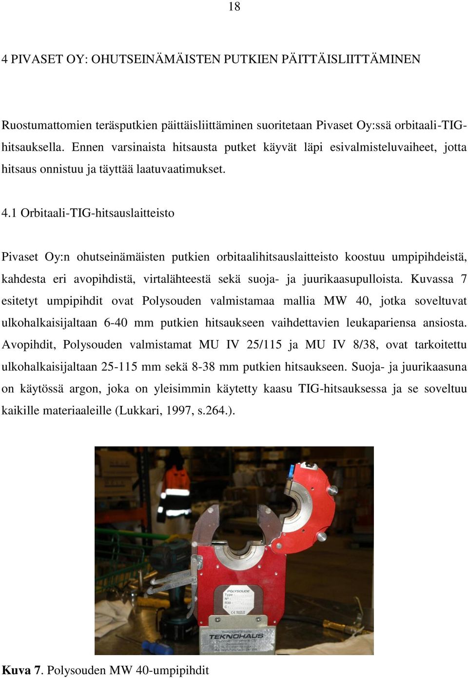 1 Orbitaali-TIG-hitsauslaitteisto Pivaset Oy:n ohutseinämäisten putkien orbitaalihitsauslaitteisto koostuu umpipihdeistä, kahdesta eri avopihdistä, virtalähteestä sekä suoja- ja juurikaasupulloista.