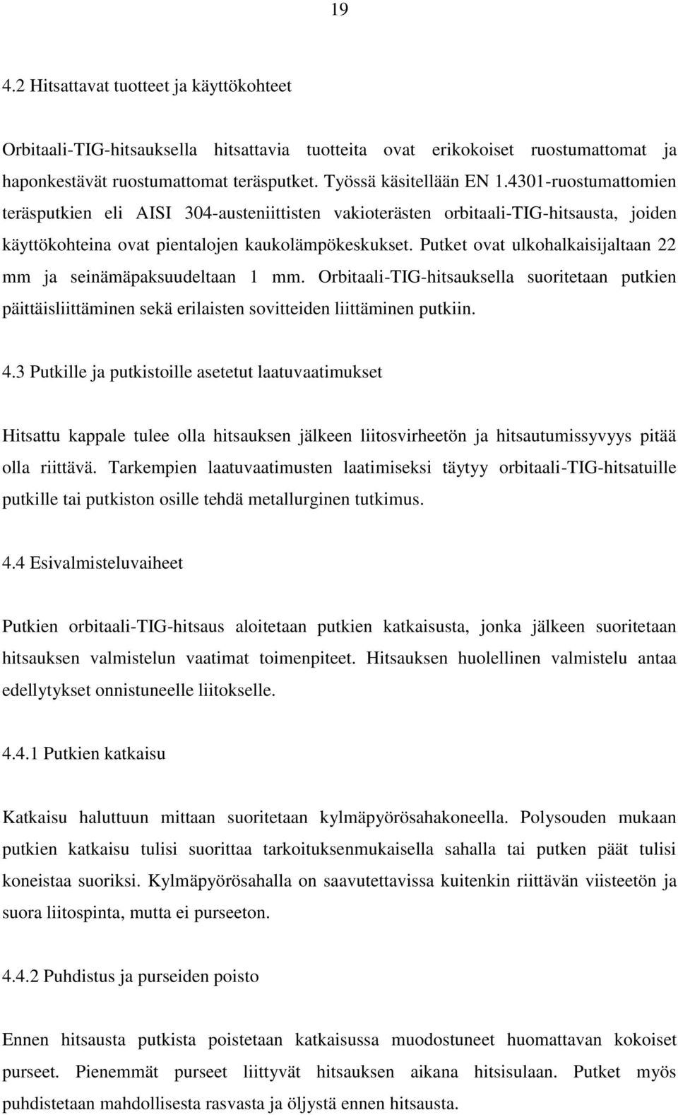 Putket ovat ulkohalkaisijaltaan 22 mm ja seinämäpaksuudeltaan 1 mm. Orbitaali-TIG-hitsauksella suoritetaan putkien päittäisliittäminen sekä erilaisten sovitteiden liittäminen putkiin. 4.