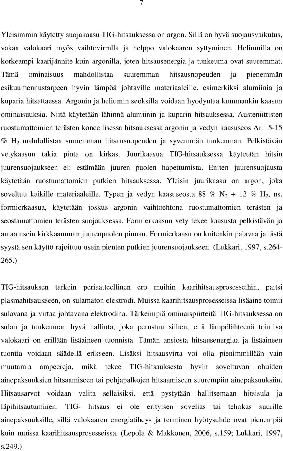 Tämä ominaisuus mahdollistaa suuremman hitsausnopeuden ja pienemmän esikuumennustarpeen hyvin lämpöä johtaville materiaaleille, esimerkiksi alumiinia ja kuparia hitsattaessa.