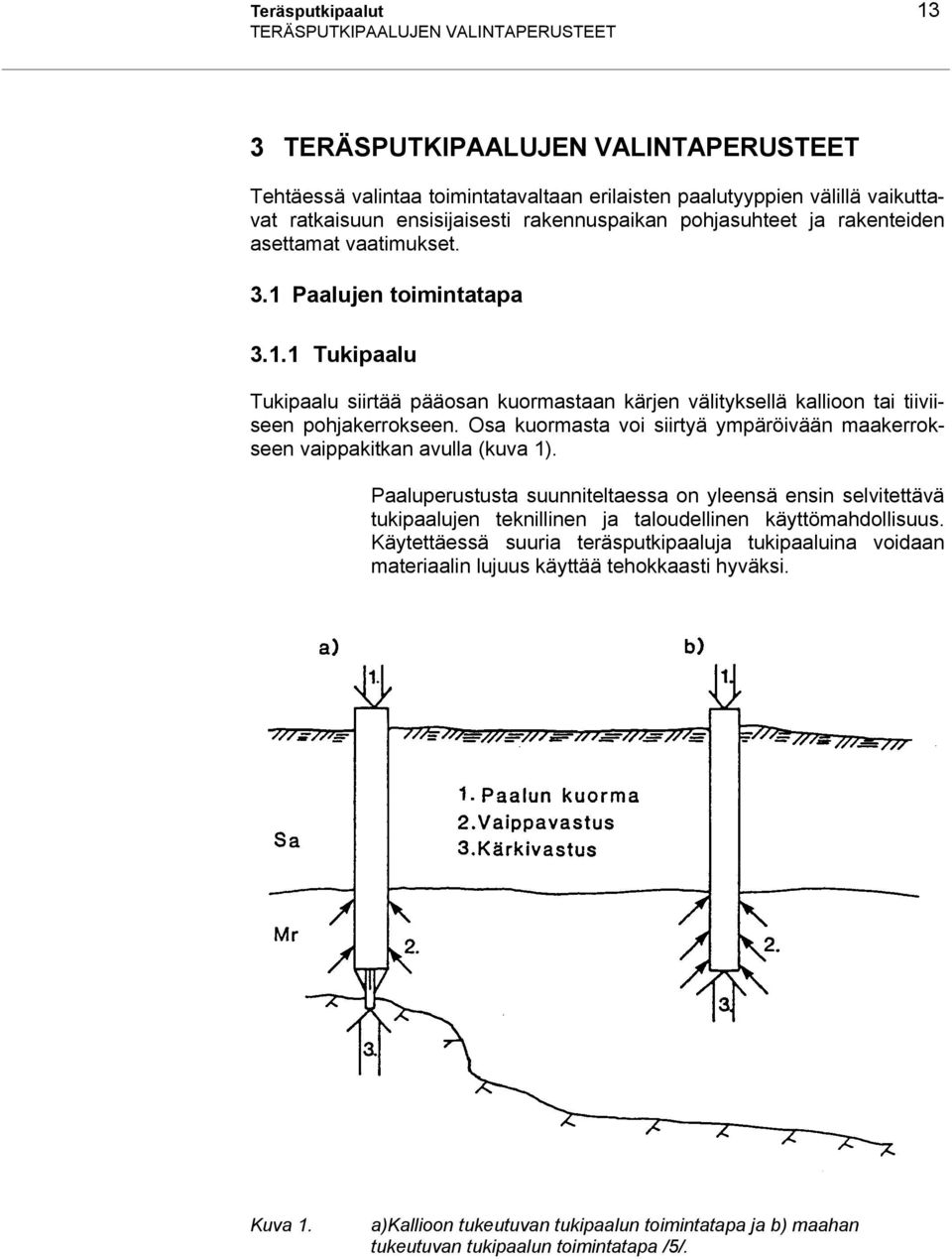 Osa kuormasta voi siirtyä ympäröivään maakerrokseen vaippakitkan avulla (kuva 1).