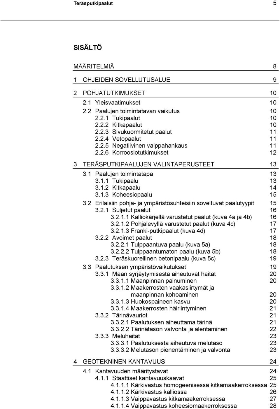 2 Erilaisiin pohja- ja ympäristösuhteisiin soveltuvat paalutyypit 15 3.2.1 Suljetut paalut 16 3.2.1.1 Kalliokärjellä varustetut paalut (kuva 4a ja 4b) 16 3.2.1.2 Pohjalevyllä varustetut paalut (kuva 4c) 17 3.