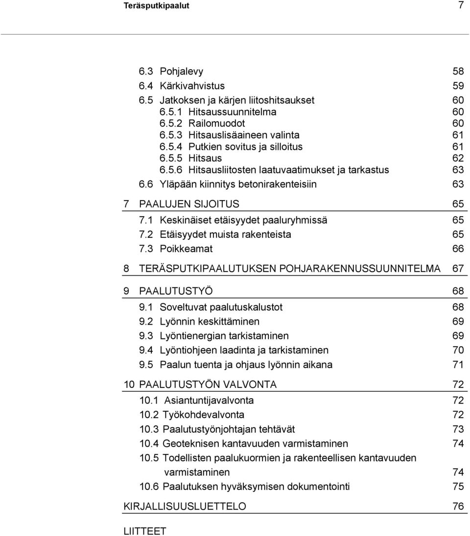 2 Etäisyydet muista rakenteista 65 7.3 Poikkeamat 66 8 TERÄSPUTKIPAALUTUKSEN POHJARAKENNUSSUUNNITELMA 67 9 PAALUTUSTYÖ 68 9.1 Soveltuvat paalutuskalustot 68 9.2 Lyönnin keskittäminen 69 9.