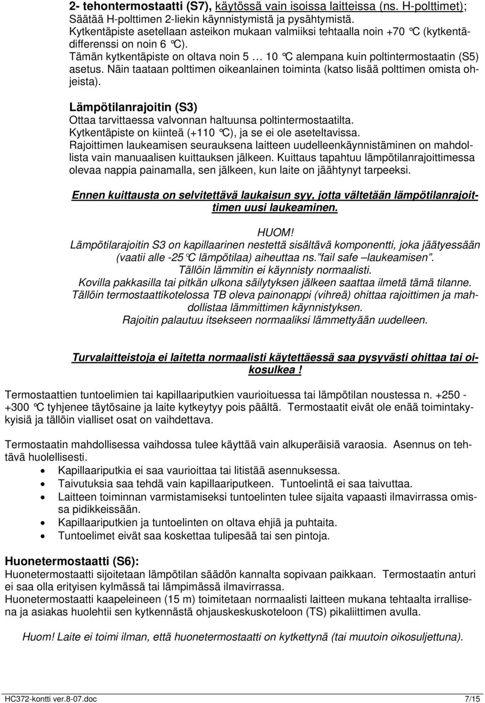 Näin taataan polttimen oikeanlainen toiminta (katso lisää polttimen omista ohjeista). Lämpötilanrajoitin (S3) Ottaa tarvittaessa valvonnan haltuunsa poltintermostaatilta.